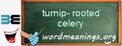 WordMeaning blackboard for turnip-rooted celery